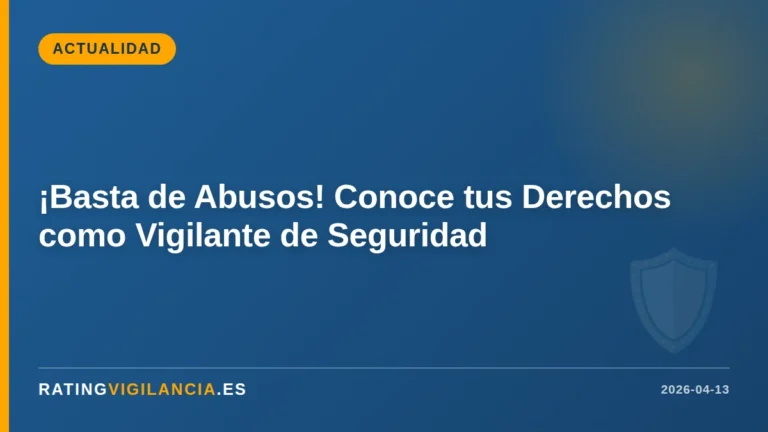 ¡Basta de Abusos! Conoce tus Derechos como Vigilante de Seguridad